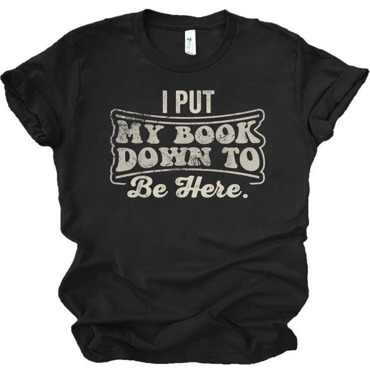 I Put My Book Down To Be Here Reader Unisex Jersey T-Shirt