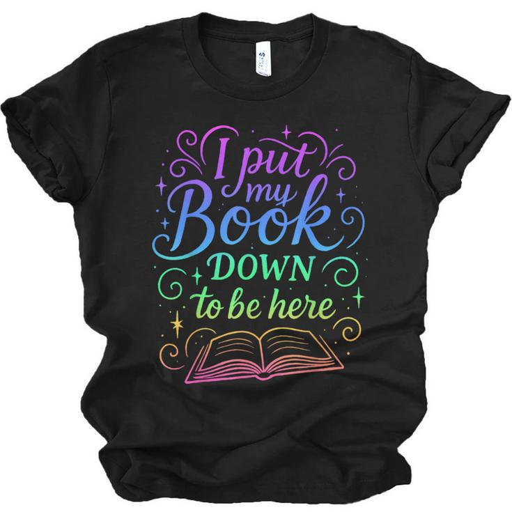 I Put My Book Down To Be Here Whimsical Graphic For Readers Unisex Jersey T-Shirt