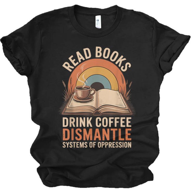 Read Books Drink Coffee Dismantle Systems Of Oppression Unisex Jersey T-Shirt