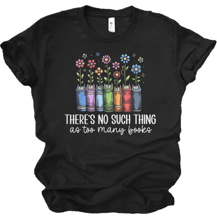 There's No Such Thing As Too Many Books Bookworm Libraries Unisex Jersey T-Shirt