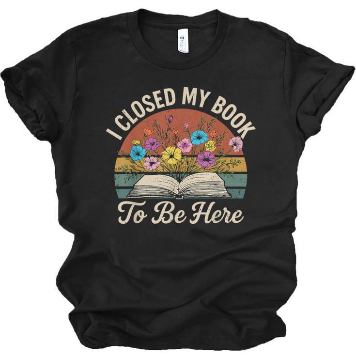 Retro Vintage Book Lover Reading I Closed My Book To Be Here Unisex Jersey T-Shirt
