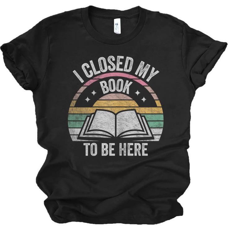 Retro Vintage I Closed My Book To Be Here Book Lover Reading Unisex Jersey T-Shirt
