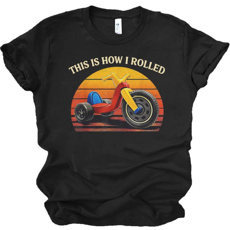 This Is How I Rolled Retro Toys Big Wheel Tricycle Nostalgia Unisex Jersey T-Shirt