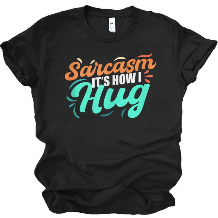 Sarcasm It's How I Hug Sarcastic Humor Introvert Unisex Jersey T-Shirt