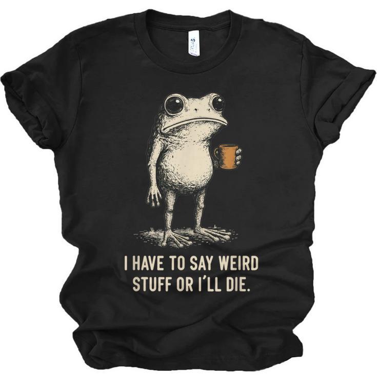 I Have To Say Weird Stuff Or I'Ll Die Frog Meme Introverts Unisex Jersey T-Shirt