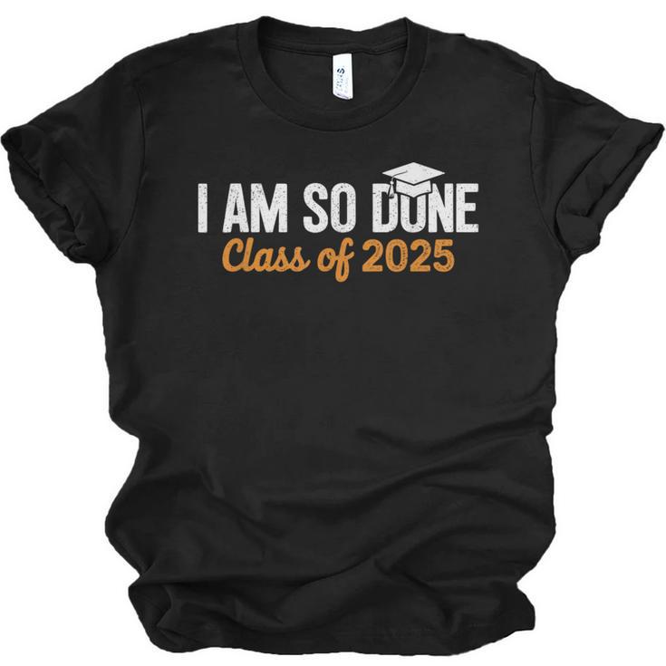 I Am So Done Graduation Announcements Him Her Class Of 2025 Unisex Jersey T-Shirt