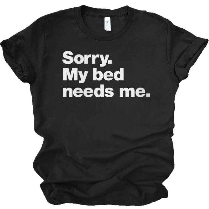 Sorry My Bed Needs Me Deadpan Design For Introverts Unisex Jersey T-Shirt