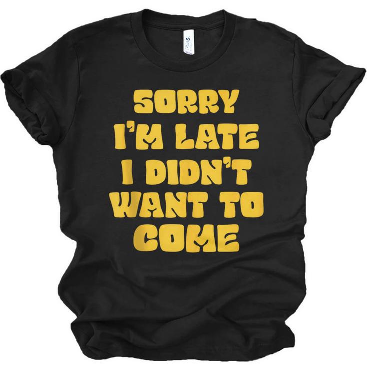 SORRY I'M LATE I DIDN'T WANT TO COME FUNNY INTROVERT PRESENT Unisex Jersey T-Shirt