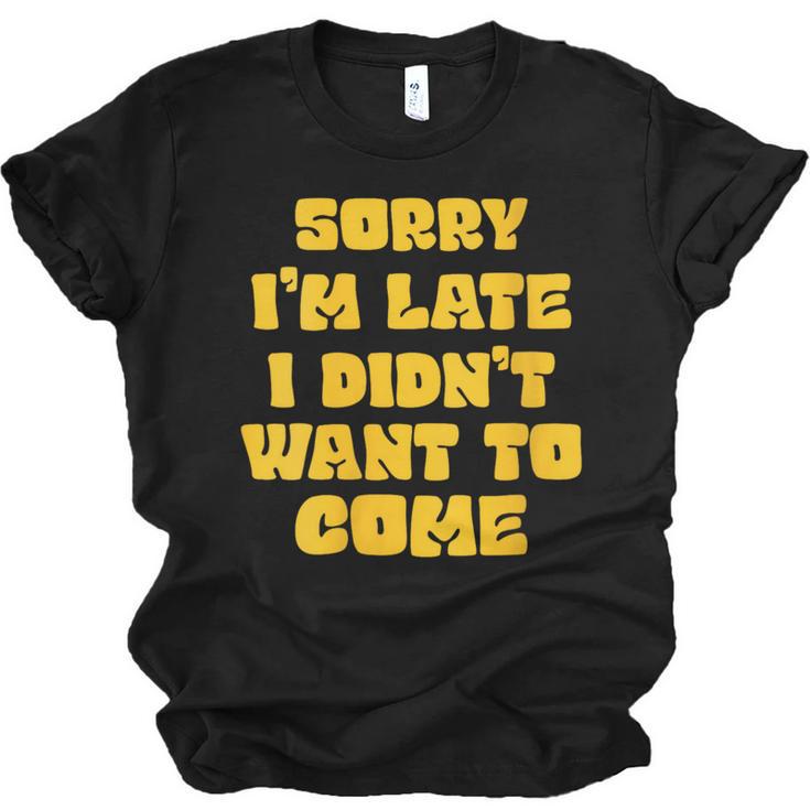 SORRY I'M LATE I DIDN'T WANT TO COME FUNNY INTROVERT PRESENT Unisex Jersey T-Shirt