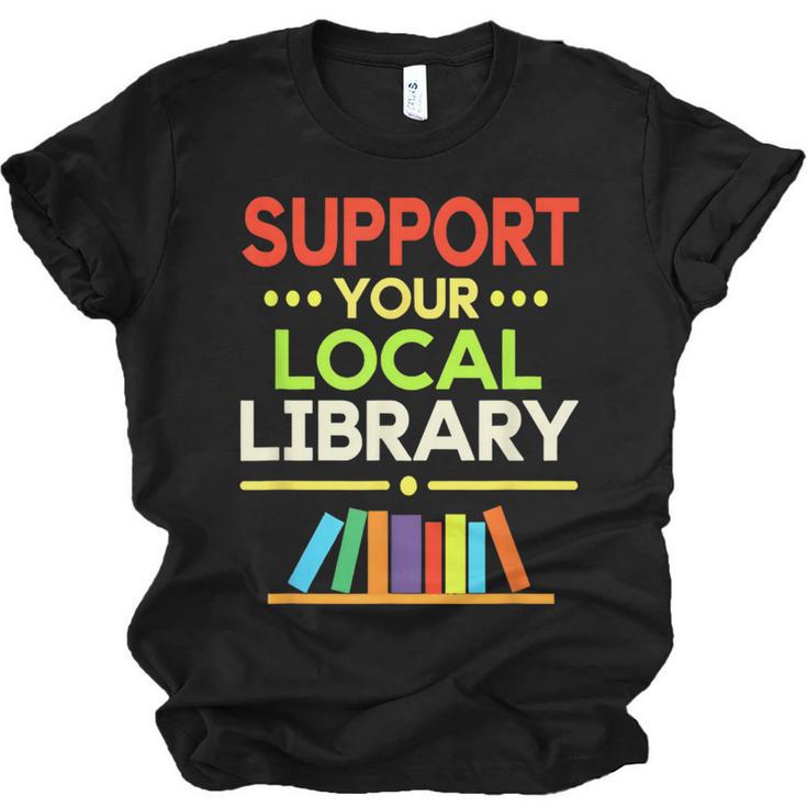 Support Your Local Library Librarian Reader Book Lover Unisex Jersey T-Shirt