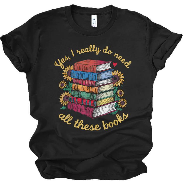 Yes I Really Do Need All These Books Sunflower Bibliophiles Unisex Jersey T-Shirt