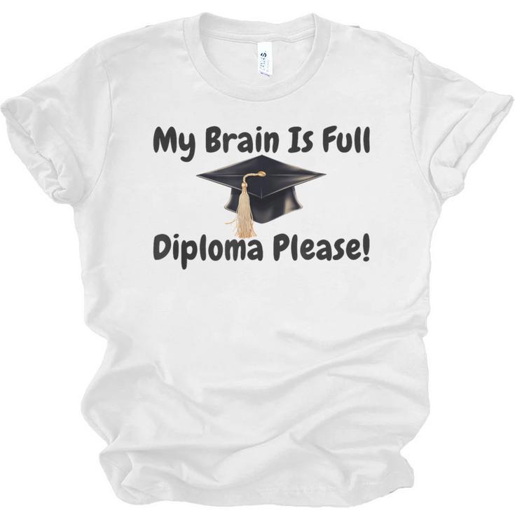 My Brain Is Full Diploma Please Graduation Idea For Her Him Unisex Jersey T-Shirt