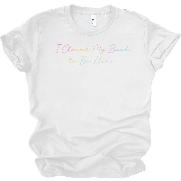 I Closed My Book To Be Here Tie Dye Book Lovers Librarian Unisex Jersey T-Shirt