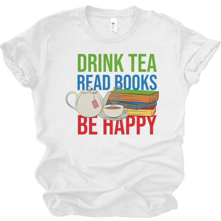 Drink Tea Read Books Be Happy Bookworm Coffee And Tea Lover Unisex Jersey T-Shirt