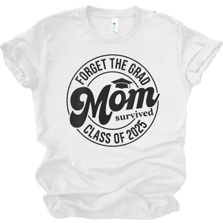 Forget The Grad Mom Survived Class Of 2025 Graduation 2025 Unisex Jersey T-Shirt