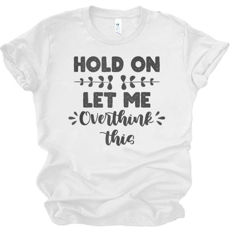 Hold On Let Me Overthink This Anxiety Women Introvert Unisex Jersey T-Shirt