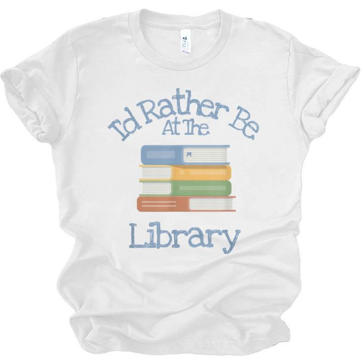 I'd Rather Be At The Library Book Lover Loves Books Unisex Jersey T-Shirt