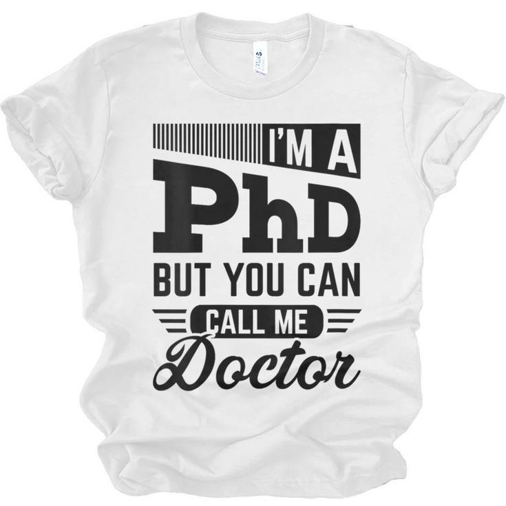 I'm A PhD Call Me Doctor Doctorate Degree Graduation Unisex Jersey T-Shirt