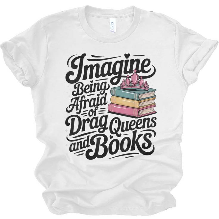 Imagine Being Afraid Of Drag Queens And Books Unisex Jersey T-Shirt
