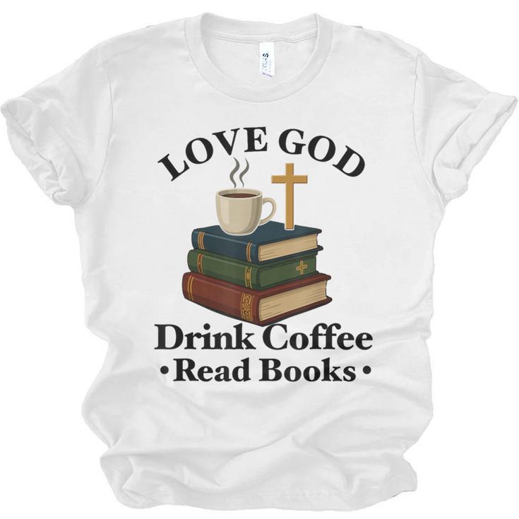 Love God Drink Coffee Read Books Lovers Jesus And Coffee Unisex Jersey T-Shirt