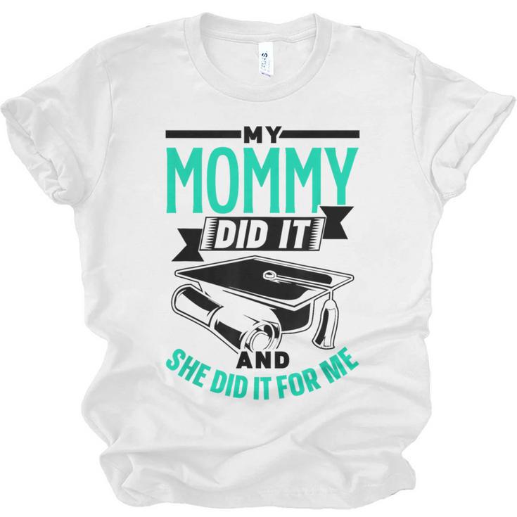 My Mommy Did It And She Did It For Me Graduation Graduate Unisex Jersey T-Shirt
