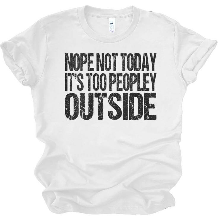 Nope Not Today Its Too Peopley Outside Introvert Lazy Unisex Jersey T-Shirt