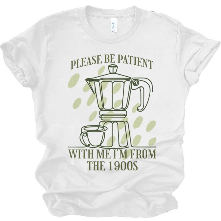 Please Be Patient With Me I'm From The 1900s Coffee Premium Unisex Jersey T-Shirt