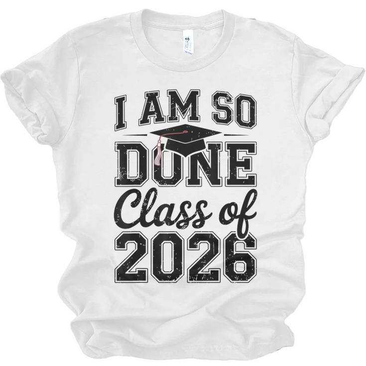 I Am So Done Class Of 2026 Graduation School Graduate Unisex Jersey T-Shirt