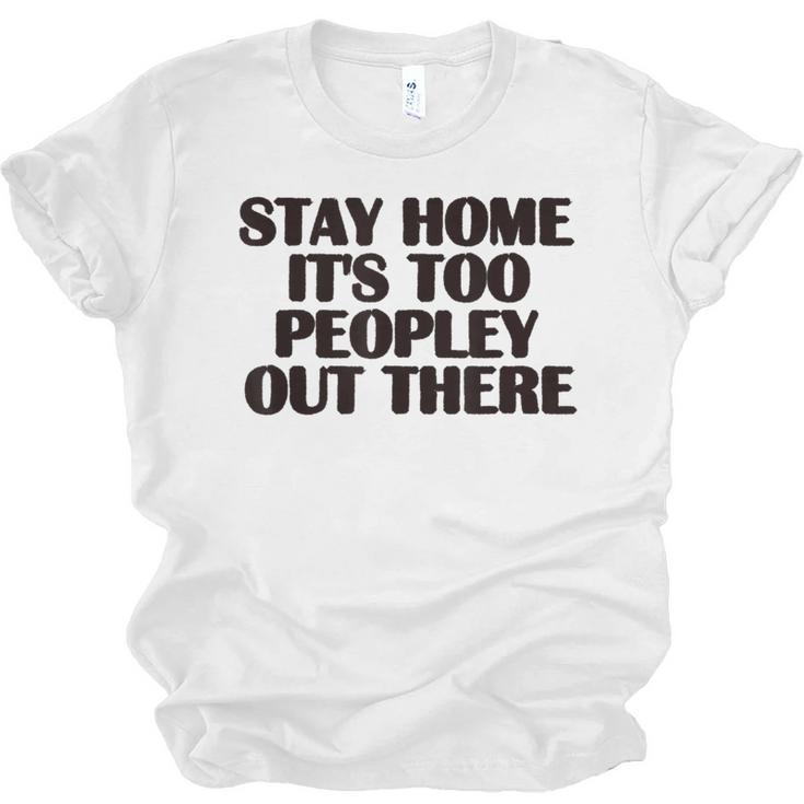 Stay Home It's Too Peopley Out There Sarcastic Introvert Unisex Jersey T-Shirt