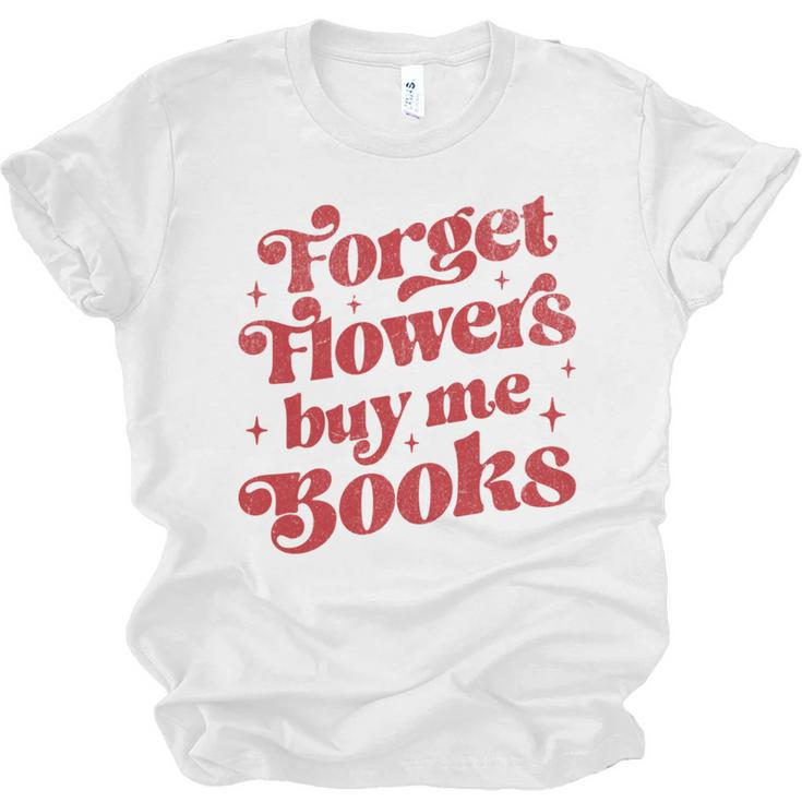 Valentine Bookish Love Quote Forget Flowers Buy Me Books Unisex Jersey T-Shirt