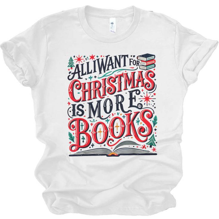 All I Want For Christmas Is More Books Teacher Xmas Holiday Unisex Jersey T-Shirt