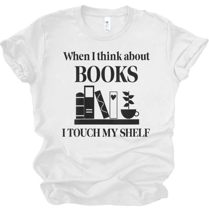 Women's When I Think About Books I Touch My Shelf Book Lover Bookish Unisex Jersey T-Shirt