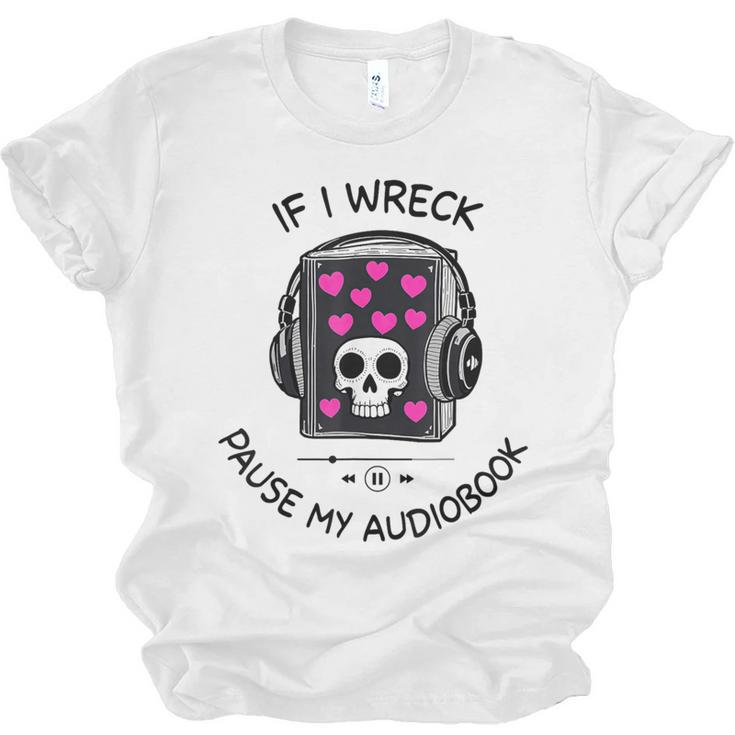 If I Wreck Pause My Audiobook Lover Reader Book-Club Women Unisex Jersey T-Shirt