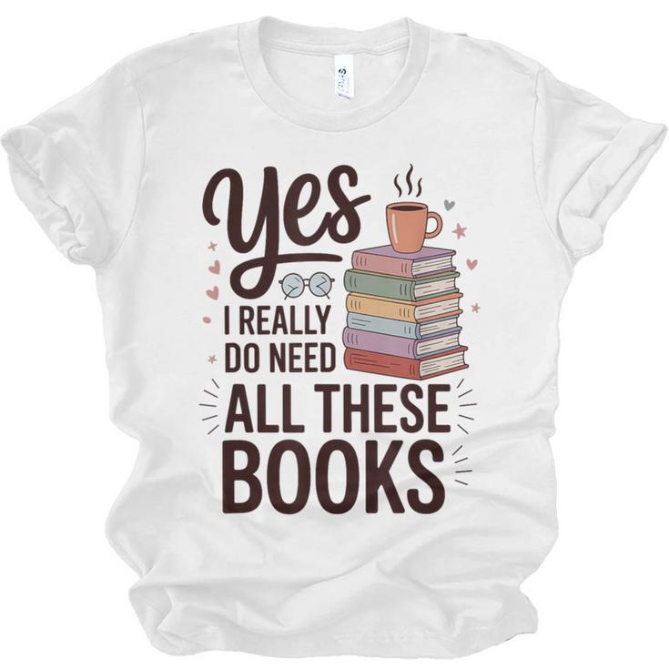 Yes I Really Do Need All These Books Coffee Unisex Jersey T-Shirt