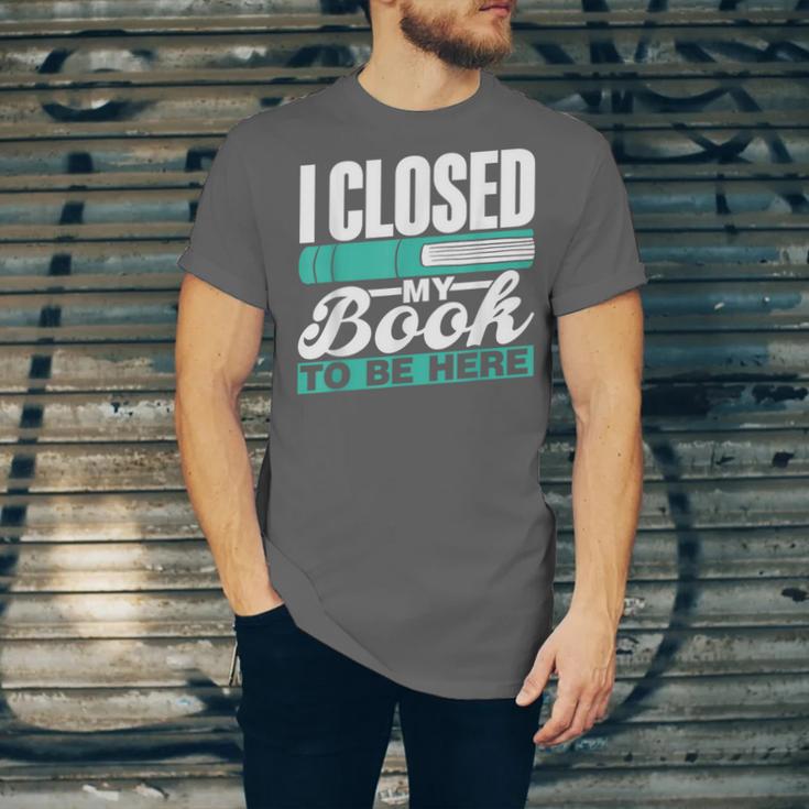 I Closed My Book To Be Here Read Readers Reader Reading Unisex Jersey T-Shirt