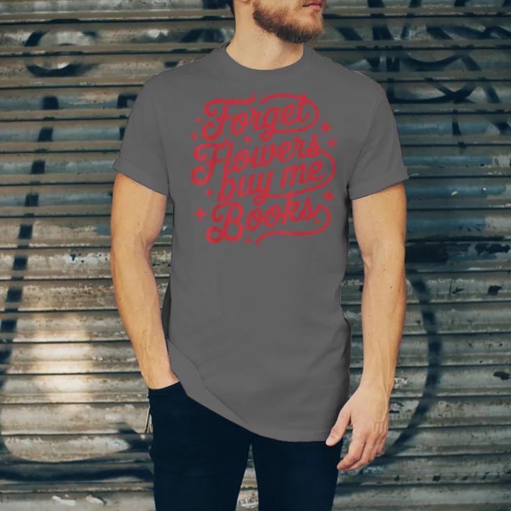 Forget Flowers Buy Me Books Valentine Bookish Book Lover Unisex Jersey T-Shirt
