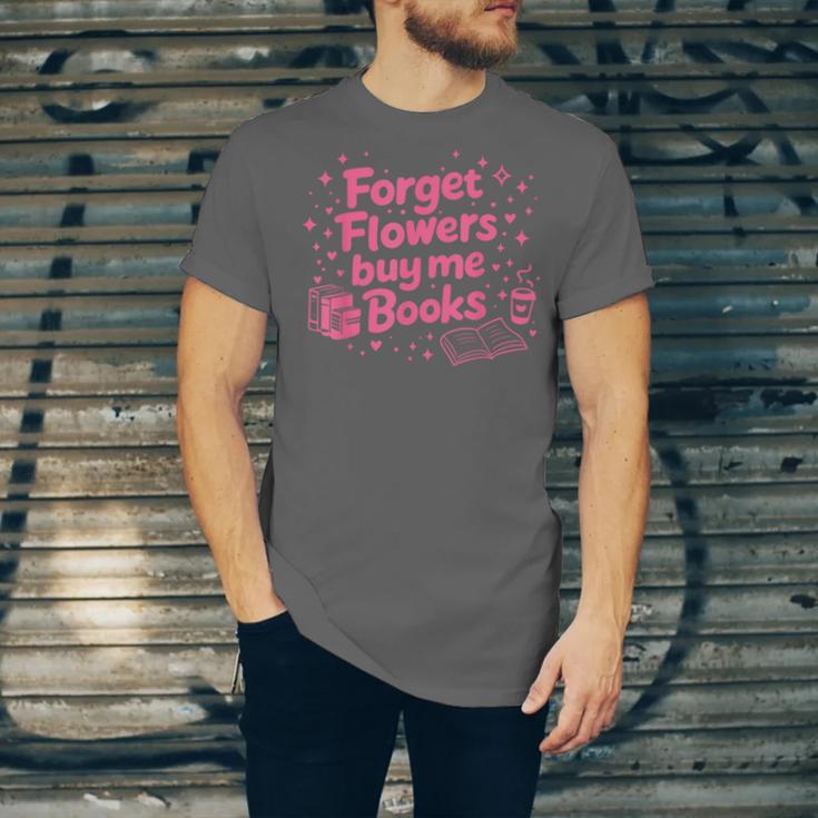 Forget Flowers Buy Me Books Valentines Book Club Bookish Unisex Jersey T-Shirt