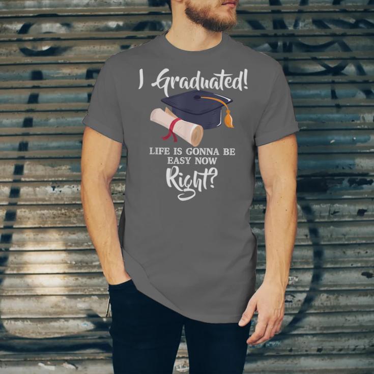 I Graduated Life Is Gonna Be Easy Now Right Graduation Unisex Jersey T-Shirt