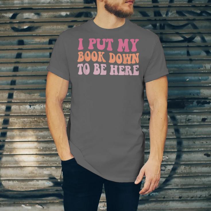 I Put My Book Down To Be Here Book Lover Book Nerd Unisex Jersey T-Shirt I Put My Book Down To Be Here Book Lover Book Nerd Unisex Jersey T-Shirt
