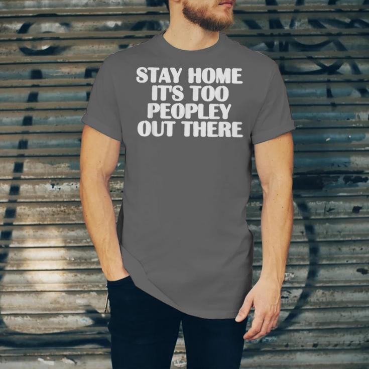 Stay Home It's Too Peopley Out There Introvert Sarcastic Unisex Jersey T-Shirt Stay Home It's Too Peopley Out There Introvert Sarcastic Unisex Jersey T-Shirt