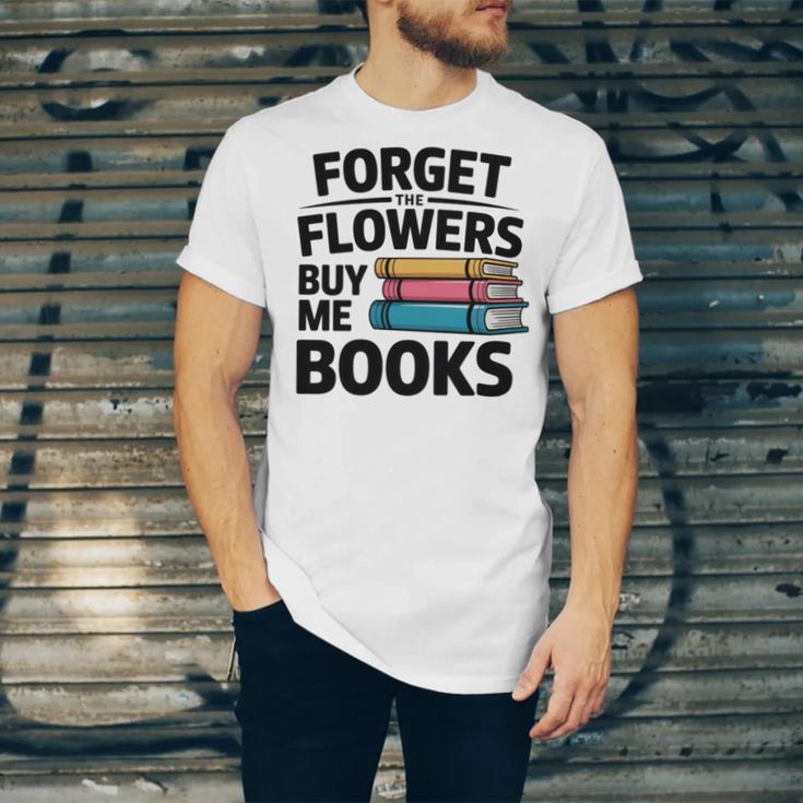 Forget The Flowers Buy Me Books Book Lover Reader Unisex Jersey T-Shirt Forget The Flowers Buy Me Books Book Lover Reader Unisex Jersey T-Shirt