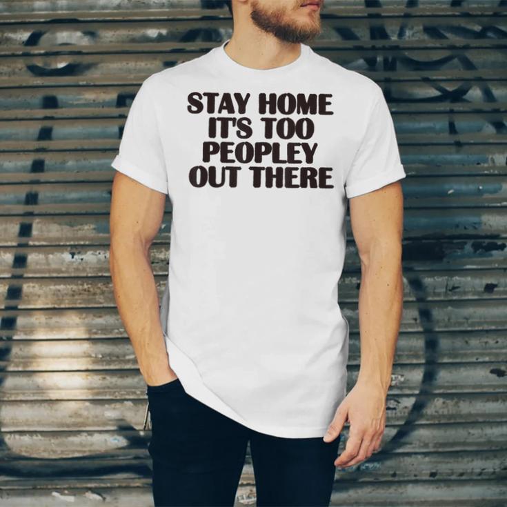 Stay Home It's Too Peopley Out There Sarcastic Introvert Unisex Jersey T-Shirt
