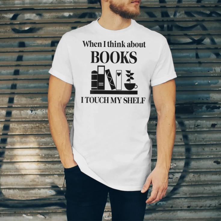 Women's When I Think About Books I Touch My Shelf Book Lover Bookish Unisex Jersey T-Shirt Women's When I Think About Books I Touch My Shelf Book Lover Bookish Unisex Jersey T-Shirt