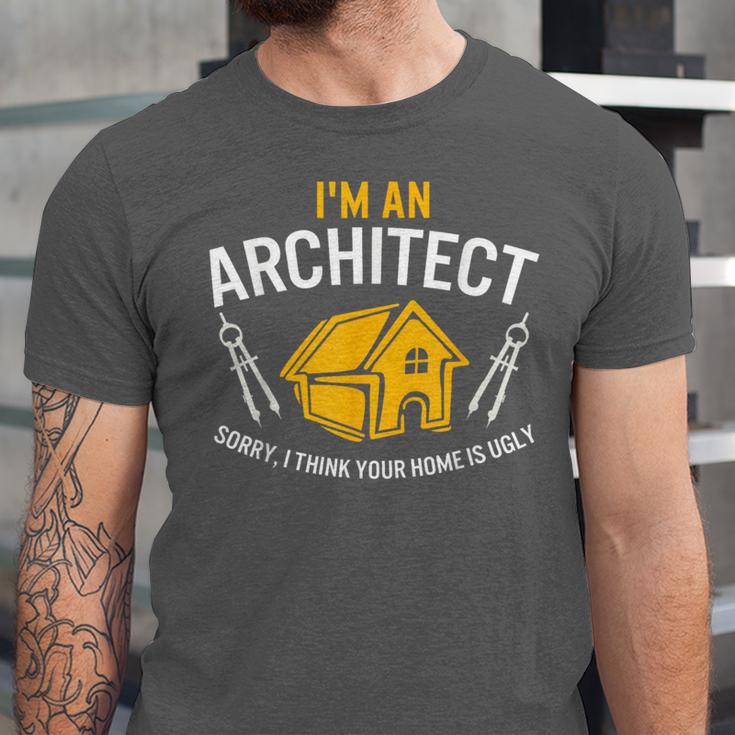 Architect Sorry Your Home Is Ugly Graduation Architecture Unisex Jersey T-Shirt