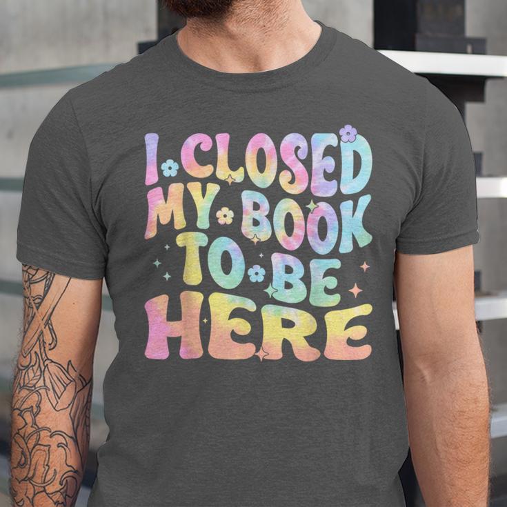 Book Readers I Closed My Book To Be Here Unisex Jersey T-Shirt