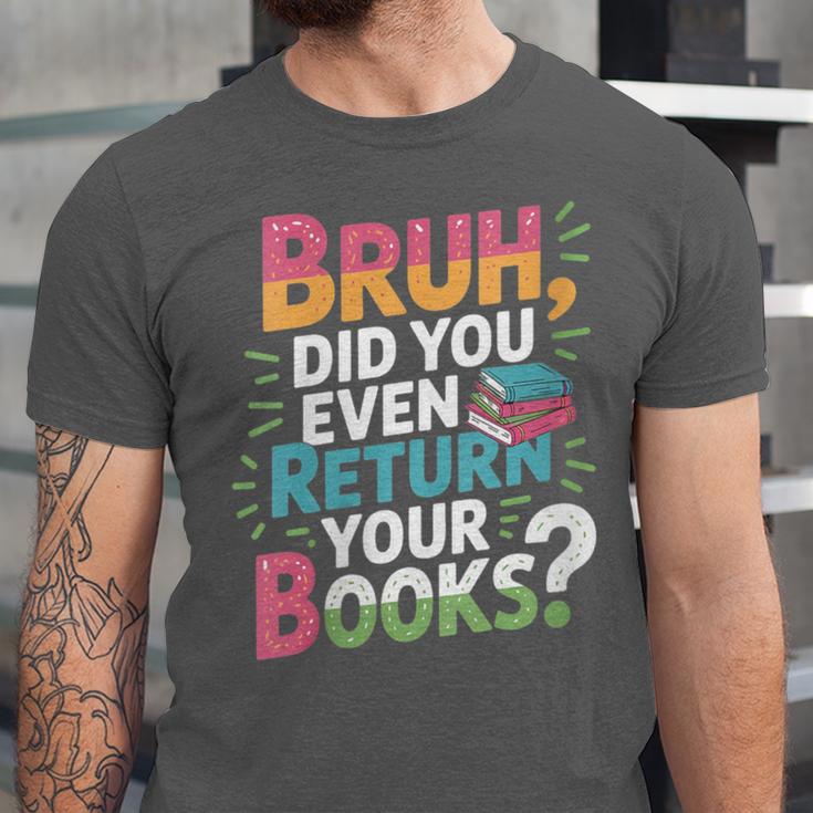 Bruh Did You Even Return Your Books Cool Unisex Jersey T-Shirt