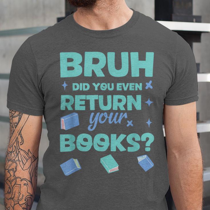 Bruh Did You Even Return Your Books Librarian Library Unisex Jersey T-Shirt Bruh Did You Even Return Your Books Librarian Library Unisex Jersey T-Shirt