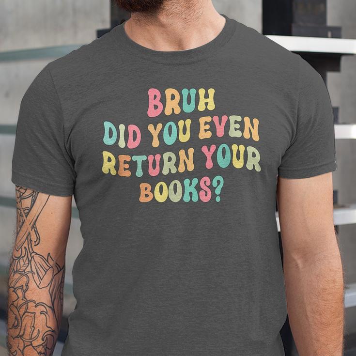 Bruh Did You Even Return Your Books Librarian Teacher Book Unisex Jersey T-Shirt