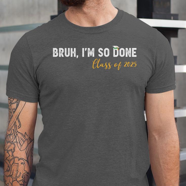 Class Of 2025 Bruh I'm So Done Graduation Women Men Students Unisex Jersey T-Shirt