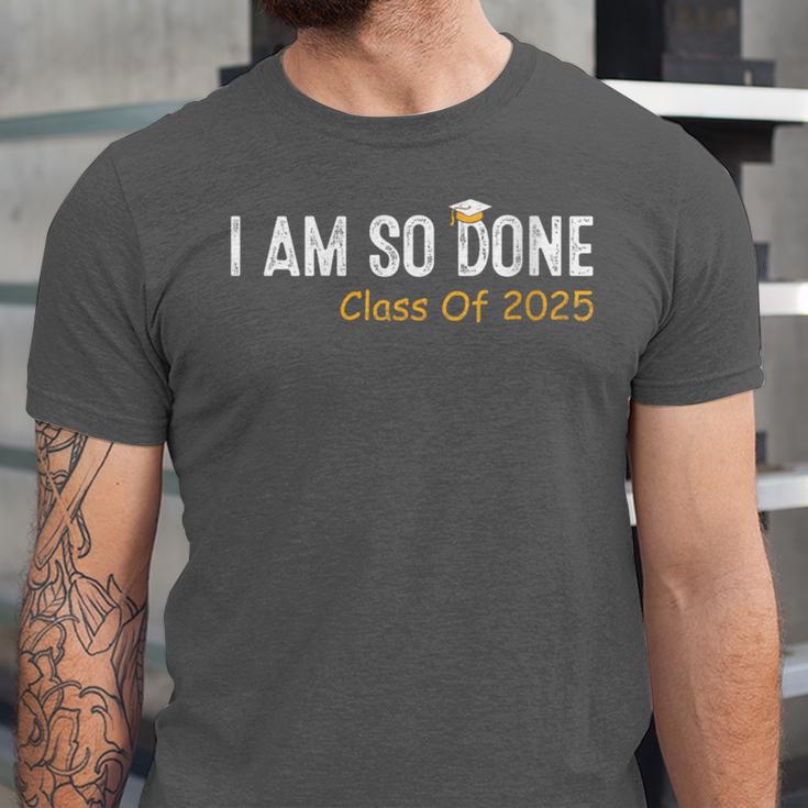 Class Of 2025 I Am So Done Graduation For Him Her Women Men Unisex Jersey T-Shirt